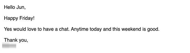 Positive reply: Yes would love to have a chat. Anytime today.