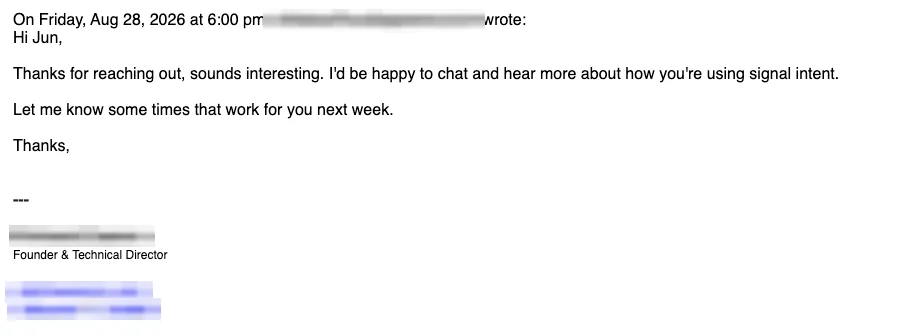 Positive reply: I'd be happy to chat and hear more.