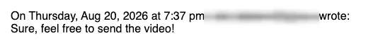 Positive reply: Sure, feel free to send the video!