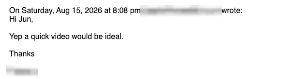 Positive reply: Yep a quick video would be ideal.