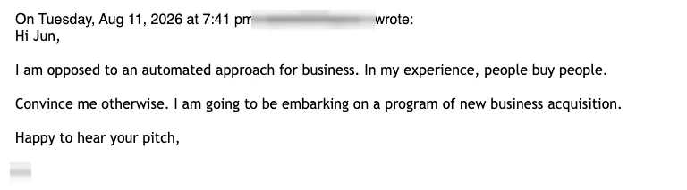 Positive reply: Convince me otherwise. Happy to hear your pitch.